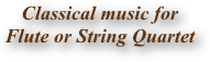 Classical music for                Flute or String Quartet
